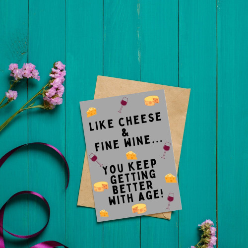 Like Cheese & Fine Wine, You Keep Getting Better With Age! Birthday Card
